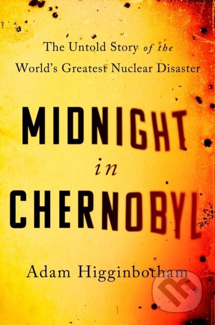 Kniha: Midnight in Chernobyl (Adam Higginbotham). Simon & Schuster, 2019 Kniha: Midnight in Chernobyl (Adam Higginbotham). Simon & Schuster, 2019