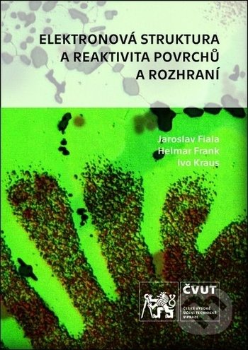 Kniha: Elektronová struktura a reaktivita povrchů a rozhraní (Helmar Frank, Ivo Kraus a Jaroslav Fiala). CVUT Praha, 2018 Kniha: Elektronová struktura a reaktivita povrchů a rozhraní (Helmar Frank, Ivo Kraus a Jaroslav Fiala). CVUT Praha, 2018