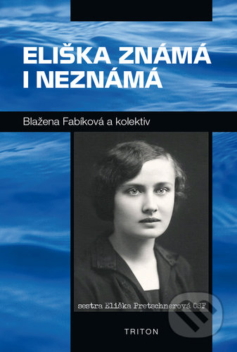 Kniha: Eliška známá i neznámá (Blažena Fablíková). Triton, 2018 Kniha: Eliška známá i neznámá (Blažena Fablíková). Triton, 2018