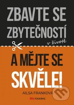 E-kniha: Zbavte se zbytečností v životě a mějte se skvěle! (Ailsa Franková). BIZBOOKS, 2016 E-kniha: Zbavte se zbytečností v životě a mějte se skvěle! (Ailsa Franková). BIZBOOKS, 2016