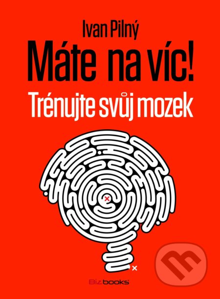 E-kniha: Máte na víc! Trénujte svůj mozek (Ivan Pilný). BIZBOOKS, 2014 E-kniha: Máte na víc! Trénujte svůj mozek (Ivan Pilný). BIZBOOKS, 2014