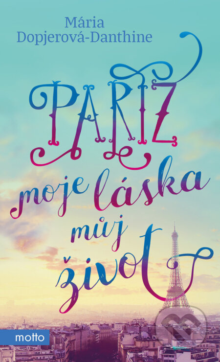 E-kniha: Paříž, moje láska, můj život (Mária Dopjerová-Danthine). Motto, 2018 E-kniha: Paříž, moje láska, můj život (Mária Dopjerová-Danthine). Motto, 2018