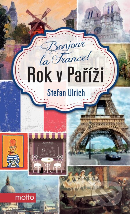 E-kniha: Bonjour la France! Rok v Paříži (Stefan Ulrich). Motto, 2016 E-kniha: Bonjour la France! Rok v Paříži (Stefan Ulrich). Motto, 2016