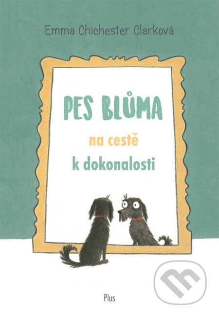 E-kniha: Pes Blůma na cestě k dokonalosti (Emma Chichester Clark). Plus, 2016 E-kniha: Pes Blůma na cestě k dokonalosti (Emma Chichester Clark). Plus, 2016