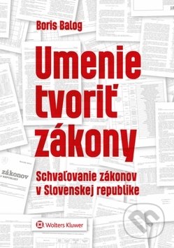 Kniha: Umenie tvoriť zákony (Boris Balog). Wolters Kluwer, 2019 Kniha: Umenie tvoriť zákony (Boris Balog). Wolters Kluwer, 2019