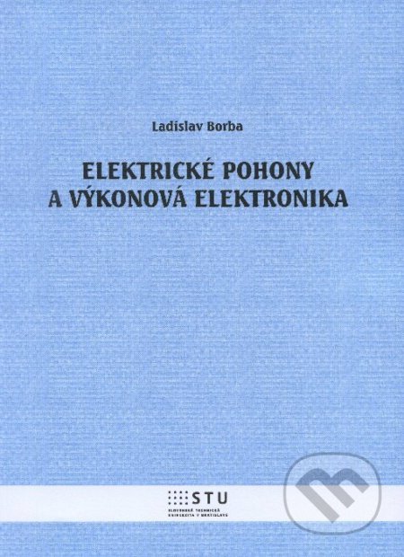 Kniha: Elektrické pohony a výkonová elektronika (Ladislav Borba). STU, 2013 Kniha: Elektrické pohony a výkonová elektronika (Ladislav Borba). STU, 2013