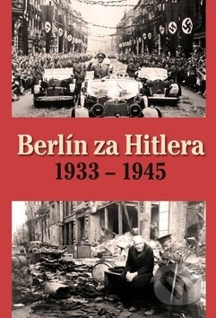 Kniha: Berlín za Hitlera 1933 - 1945 (A. P. van Bovenkamp a H. van Capelle). Ottovo nakladatelství, 2019 Kniha: Berlín za Hitlera 1933 - 1945 (A. P. van Bovenkamp a H. van Capelle). Ottovo nakladatelství, 2019