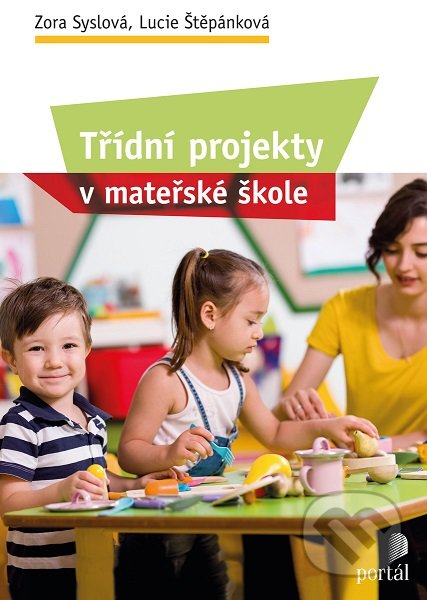 Kniha: Třídní projekty v mateřské škole (Lucie Štěpánková a Zora Syslová). Portál, 2019 Kniha: Třídní projekty v mateřské škole (Lucie Štěpánková a Zora Syslová). Portál, 2019