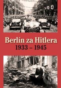 Kniha: Berlín za Hitlera 1933 - 1945 (A. P. van Bovenkamp a H. van Capelle). Ottovo nakladatelství, 2019 Kniha: Berlín za Hitlera 1933 - 1945 (A. P. van Bovenkamp a H. van Capelle). Ottovo nakladatelství, 2019