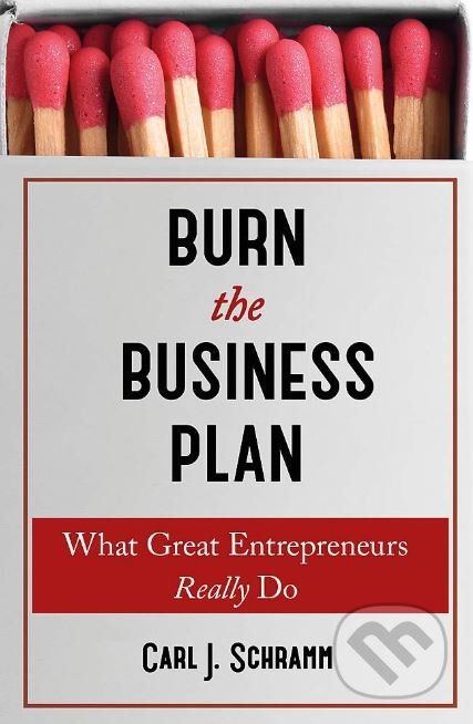 Kniha: Burn the Business Plan (Carl J. Schramm). John Murray, 2019 Kniha: Burn the Business Plan (Carl J. Schramm). John Murray, 2019
