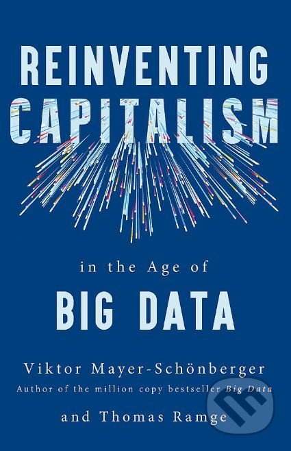 Kniha: Reinventing Capitalism in the Age of Big Data (Thomas Ramge a Viktor Mayer-Schonberger). John Murray, 2019 Kniha: Reinventing Capitalism in the Age of Big Data (Thomas Ramge a Viktor Mayer-Schonberger). John Murray, 2019