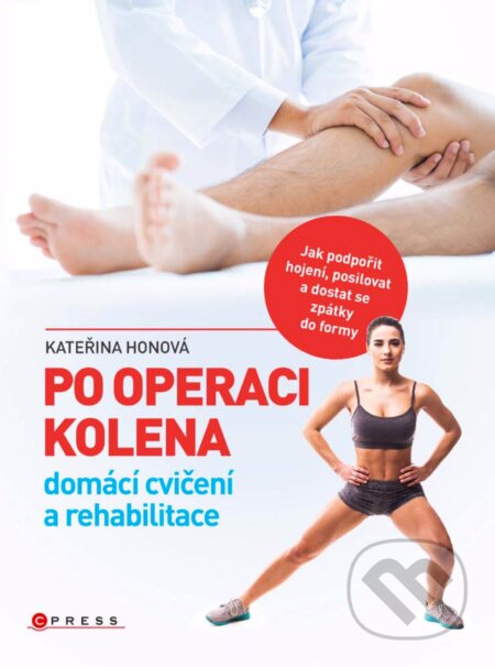 E-kniha: Po operaci kolena - domácí cvičení a rehabilitace (Kateřina Honová). CPRESS, 2018 E-kniha: Po operaci kolena - domácí cvičení a rehabilitace (Kateřina Honová). CPRESS, 2018