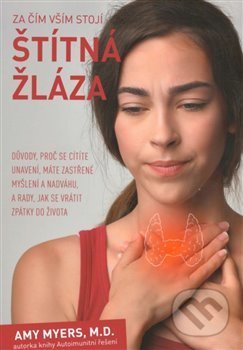 Kniha: Za čím vším stojí štítná žláza (Amy Myers). ANAG, 2019 Kniha: Za čím vším stojí štítná žláza (Amy Myers). ANAG, 2019