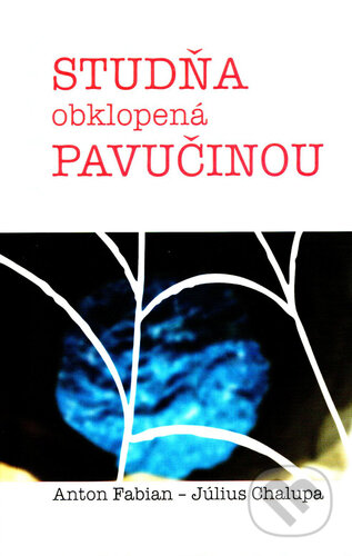 Kniha: Studňa obklopená pavučinou (Anton Fabian a Július Chalupa). Vydavateľstvo Michala Vaška, 2019 Kniha: Studňa obklopená pavučinou (Anton Fabian a Július Chalupa). Vydavateľstvo Michala Vaška, 2019