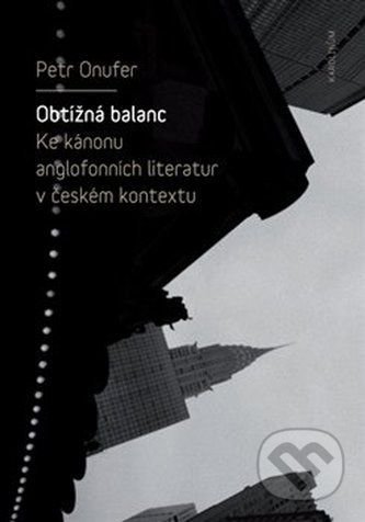 Kniha: Obtížná balanc (Petr Onufer). Karolinum, 2018 Kniha: Obtížná balanc (Petr Onufer). Karolinum, 2018