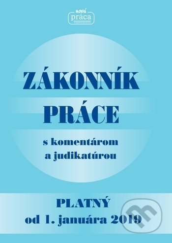 Kniha: Zákonník práce s komentárom a judikatúrou (Autorský kolektiv). Nová Práca, 2019 Kniha: Zákonník práce s komentárom a judikatúrou (Autorský kolektiv). Nová Práca, 2019