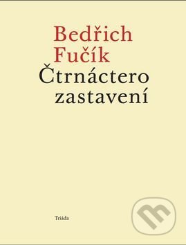 Kniha: Čtrnáctero zastavení (Bedřich Fučík). Triáda, 2016 Kniha: Čtrnáctero zastavení (Bedřich Fučík). Triáda, 2016