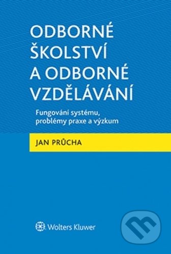 Kniha: Odborné školství a odborné vzdělávání (Jan Průcha). Wolters Kluwer ČR, 2019 Kniha: Odborné školství a odborné vzdělávání (Jan Průcha). Wolters Kluwer ČR, 2019