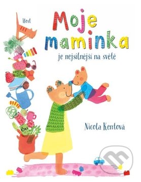 Kniha: Moje maminka je nejsilnější na světě (Nicola Kent). Host, 2019 Kniha: Moje maminka je nejsilnější na světě (Nicola Kent). Host, 2019
