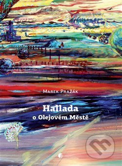 Kniha: Hallada o Olejovém Městě (Marek Pražák). Protimluv, 2019 Kniha: Hallada o Olejovém Městě (Marek Pražák). Protimluv, 2019
