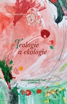 Kniha: Teologie a ekologie (Luisa Karczubová). Refugium Velehrad-Roma, 2019 Kniha: Teologie a ekologie (Luisa Karczubová). Refugium Velehrad-Roma, 2019