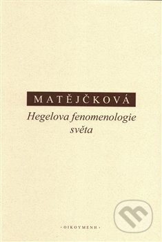 Kniha: Hegelova fenomenologie světa (Tereza Matějčková). OIKOYMENH, 2019 Kniha: Hegelova fenomenologie světa (Tereza Matějčková). OIKOYMENH, 2019