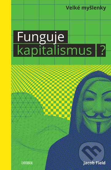 Kniha: Funguje kapitalismus? (Jacob Field). Universum, 2019 Kniha: Funguje kapitalismus? (Jacob Field). Universum, 2019
