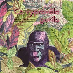 Kniha: Co vyprávěla gorila (Markéta Pilátová). Novela Bohemica, 2019 Kniha: Co vyprávěla gorila (Markéta Pilátová). Novela Bohemica, 2019