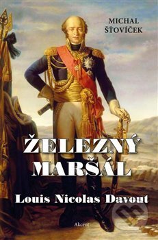 Kniha: Železný maršál Louis Nicolas Davout (Michal Šťovíček). Akcent, 2019 Kniha: Železný maršál Louis Nicolas Davout (Michal Šťovíček). Akcent, 2019