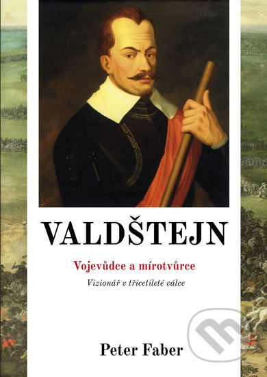Kniha: Valdštejn - Vojevůdce a mírotvůrce (Peter Faber). Naše vojsko CZ, 2019 Kniha: Valdštejn - Vojevůdce a mírotvůrce (Peter Faber). Naše vojsko CZ, 2019
