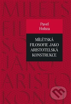 Kniha: Mílétská filosofie jako aristotelská konstrukce (Pavel Hobza). Pavel Mervart, 2019 Kniha: Mílétská filosofie jako aristotelská konstrukce (Pavel Hobza). Pavel Mervart, 2019