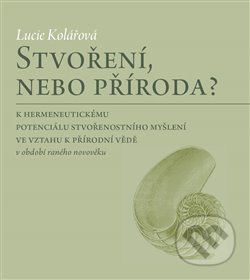 Kniha: Stvoření, nebo příroda? (Lucie Kolářová). Pavel Mervart, 2019 Kniha: Stvoření, nebo příroda? (Lucie Kolářová). Pavel Mervart, 2019