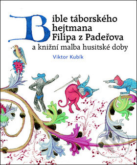 Kniha: Bible táborského hejtmana Filipa z Padeřova (Viktor Kubík). Nakladatelství Lidové noviny, 2018 Kniha: Bible táborského hejtmana Filipa z Padeřova (Viktor Kubík). Nakladatelství Lidové noviny, 2018