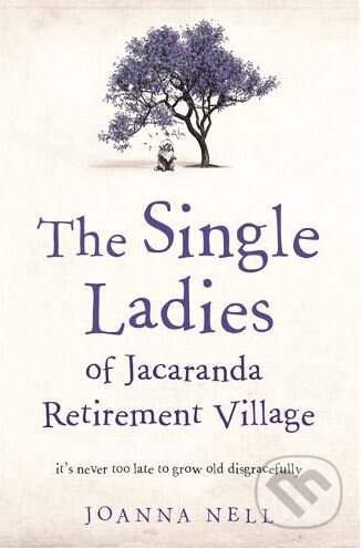 Kniha: The Single Ladies of Jacaranda Retirement Village (Joanna Nell). Hodder and Stoughton, 2019 Kniha: The Single Ladies of Jacaranda Retirement Village (Joanna Nell). Hodder and Stoughton, 2019