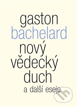 Kniha: Nový vědecký duch a další eseje (Gaston Bachelard). Malvern, 2019 Kniha: Nový vědecký duch a další eseje (Gaston Bachelard). Malvern, 2019