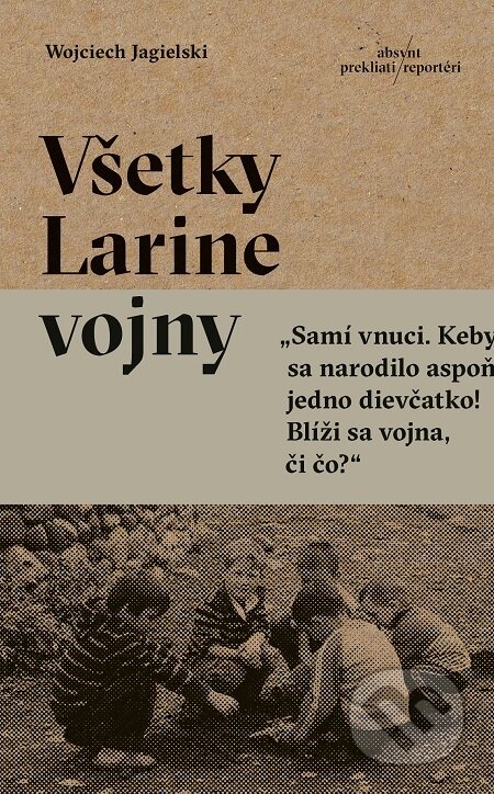 E-kniha: Všetky Larine vojny (Wojciech Jagielski). Absynt, 2019 E-kniha: Všetky Larine vojny (Wojciech Jagielski). Absynt, 2019