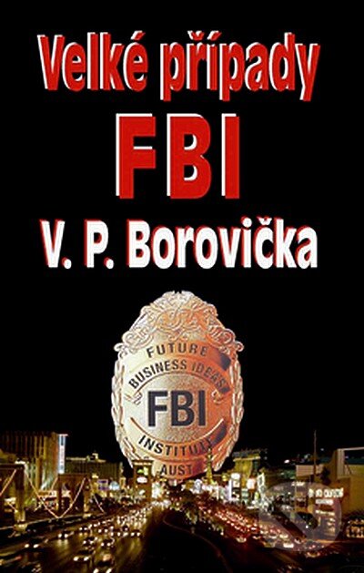 Kniha: Velké případy FBI (V.P. Borovička). Baronet, 2008 Kniha: Velké případy FBI (V.P. Borovička). Baronet, 2008