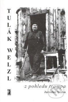 Kniha: Tulák Welzl z pohledu trampa (Jaroslav Vecka). Carpe diem Kniha: Tulák Welzl z pohledu trampa (Jaroslav Vecka). Carpe diem