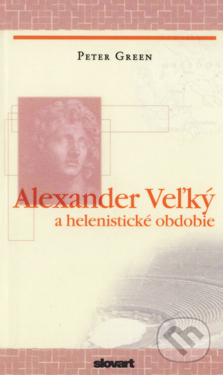Kniha: Alexander Veľký a helenistické obdobie (Peter Green). Slovart, 2008 Kniha: Alexander Veľký a helenistické obdobie (Peter Green). Slovart, 2008