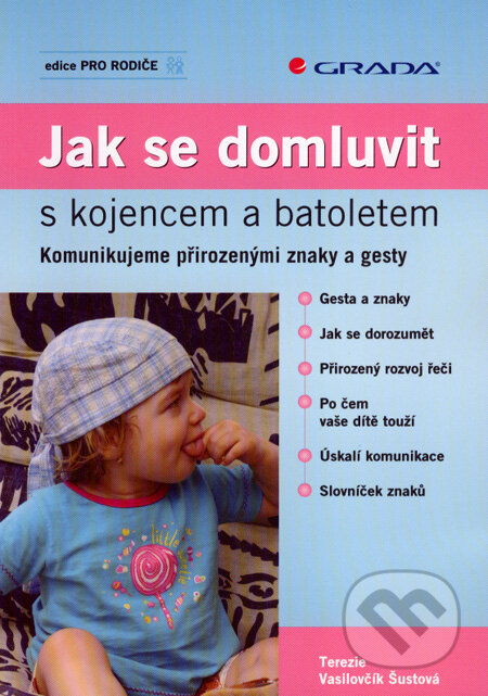Kniha: Jak se domluvit s kojencem a batoletem (Terezie Vasilovčík Šustová). Grada, 2008 Kniha: Jak se domluvit s kojencem a batoletem (Terezie Vasilovčík Šustová). Grada, 2008