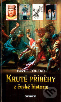 Kniha: Kruté příběhy z české historie (Pavel Toufar). Moba, 2005 Kniha: Kruté příběhy z české historie (Pavel Toufar). Moba, 2005