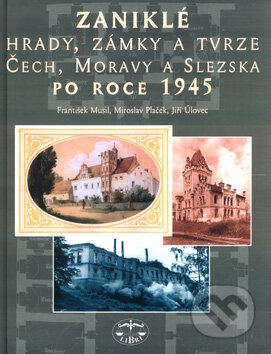 Kniha: Zaniklé hrady, zámky a tvrze Čech, Moravy a Slezska po roce 1945 (František Musil a kolektiv). Libri, 2005 Kniha: Zaniklé hrady, zámky a tvrze Čech, Moravy a Slezska po roce 1945 (František Musil a kolektiv). Libri, 2005