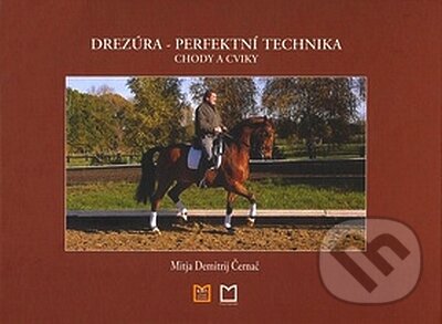 Kniha: Drezúra - Perfektní technika, chody a cviky (Mitja Demitrij Černač). Montanex, 2008 Kniha: Drezúra - Perfektní technika, chody a cviky (Mitja Demitrij Černač). Montanex, 2008