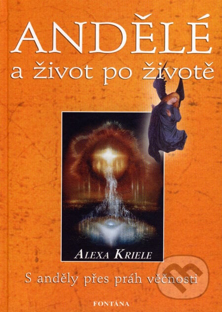 Andělé a život po životě - Alexa Kriele, Fontána, 2008