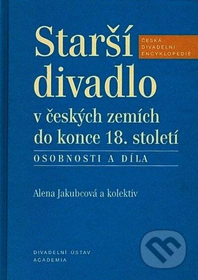 Kniha: Starší divadlo v českých zemích do konce 18. století (Alena Jakubcová). Academia, 2008 Kniha: Starší divadlo v českých zemích do konce 18. století (Alena Jakubcová). Academia, 2008