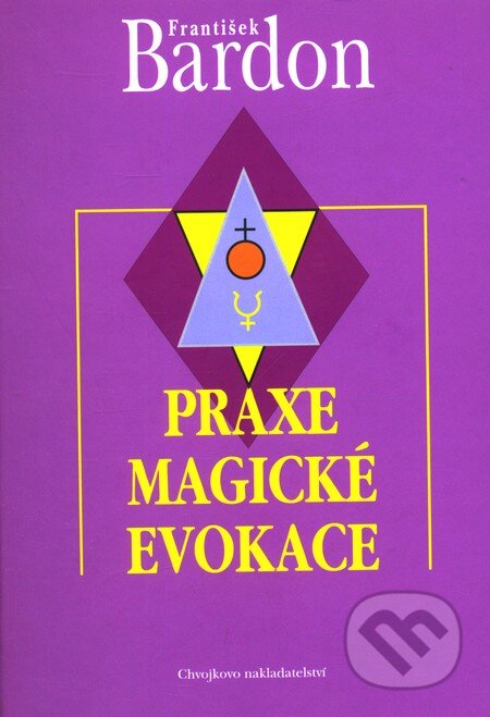 Praxe magické evokace - František Bardon, Chvojkovo nakladatelství, 1998