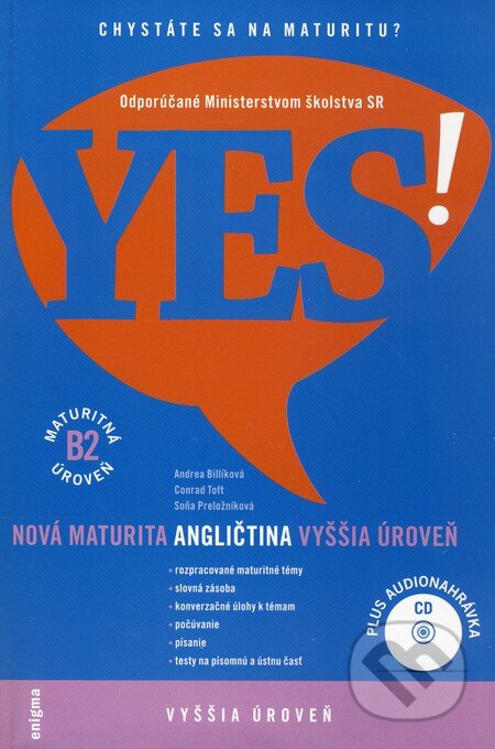 Kniha: YES! Angličtina - nová maturita - vyššia úroveň (B2) (Andrea Billíková, Conrad Toft a Soňa Preložníková). Enigma, 2008 Kniha: YES! Angličtina - nová maturita - vyššia úroveň (B2) (Andrea Billíková, Conrad Toft a Soňa Preložníková). Enigma, 2008