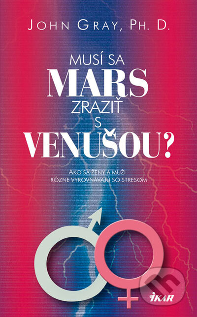 Kniha: Musí sa Mars zraziť s Venušou? (John Gray). Ikar, 2008 Kniha: Musí sa Mars zraziť s Venušou? (John Gray). Ikar, 2008