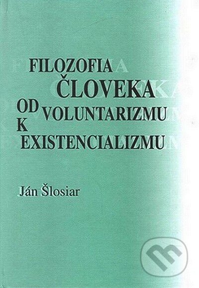 Kniha: Filozofia človeka od voluntarizmu k existencializmu (Ján Šlosiar). Alius, 2008 Kniha: Filozofia človeka od voluntarizmu k existencializmu (Ján Šlosiar). Alius, 2008