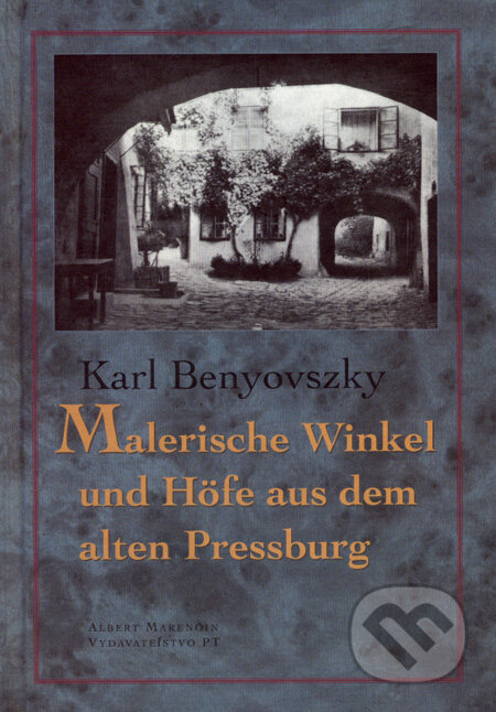 Kniha: Malerische Winkel und Höfe aus dem alten Pressburg (Karl Benyovszky). Marenčin PT, 2002 Kniha: Malerische Winkel und Höfe aus dem alten Pressburg (Karl Benyovszky). Marenčin PT, 2002
